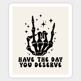 Have The Day You Deserve Magnet